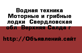 Водная техника Моторные и грибные лодки. Свердловская обл.,Верхняя Салда г.